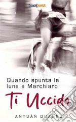 Quando spunta la luna a Marechiaro Ti Uccido. E-book. Formato EPUB ebook