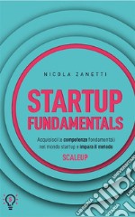 Startup FundamentalsAcquisisci le competenze fondamentali nel mondo startup e impara il metodo SCALEUP. E-book. Formato EPUB