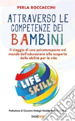 Attraverso le competenze dei bambiniIl viaggio di una psicoterapeuta nel mondo dell’educazione alla scoperta delle abilità per la vita. E-book. Formato EPUB