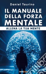 Il manuale della forza mentaleAllena la tua mente. E-book. Formato EPUB