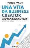 Una vita da business creatorCome aumentare fatturato ed utili della tua attività senza investire soldi in pubblicità grazie al Metodo C.S.F.. E-book. Formato EPUB ebook