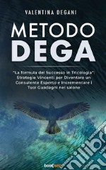 Metodo DEGA“La formula del Successo in Tricologia”: Strategie Vincenti per Diventare un Consulente Esperto e Incrementare i Tuoi Guadagni nel salone. E-book. Formato EPUB