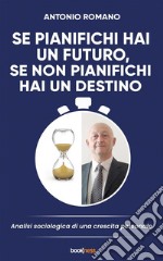 Se pianifichi hai un futuro, se non pianifichi hai un destinoAnalisi sociologica di una crescita personale. E-book. Formato EPUB ebook