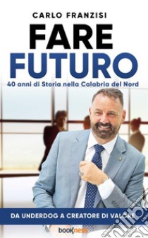 Fare Futuro40 anni di Storia nella Calabria del Nord. E-book. Formato EPUB ebook di Carlo Franzisi