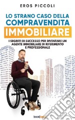 Lo strano caso della compravendita immobiliareI segreti di successo per diventare un agente immobiliare di riferimento e professionale. E-book. Formato EPUB