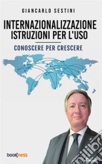 Internazionalizzazione: istruzioni per l’usoConoscere per crescere. E-book. Formato EPUB ebook di Giancarlo Sestini