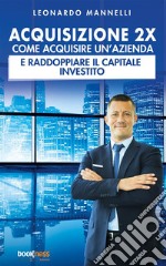 Acquisizione 2XCome acquisire un’azienda e raddoppiare il capitale investito. E-book. Formato EPUB