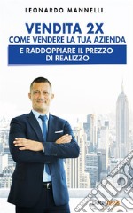 Vendita 2XCome vendere la tua azienda e raddoppiare il prezzo di realizzo. E-book. Formato EPUB ebook