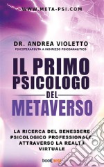 Il primo psicologo del metaversoLa ricerca del benessere psicologico professionale, attraverso la realtà virtuale. E-book. Formato EPUB ebook