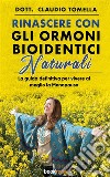Rinascere con gli Ormoni Bioidentici NaturaliLa guida definitiva per vivere al meglio la Menopausa. E-book. Formato EPUB ebook