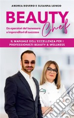 Beauty ChefDa operatori del benessere a imprenditori di successo. E-book. Formato EPUB ebook