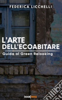 L’arte dell’ecoabitareGuida al Green Relooking. E-book. Formato EPUB ebook di Federica Licchelli
