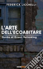 L’arte dell’ecoabitareGuida al Green Relooking. E-book. Formato EPUB