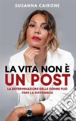 La vita non è un postLa determinazione delle donne può fare la differenza. E-book. Formato EPUB ebook