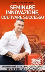 Seminare innovazione, coltivare successoSostenibilità e sviluppo tecnologico per l’agricoltura: il caso BFM. E-book. Formato EPUB