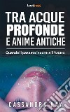 Tra Acque Profonde e Anime AnticheQuando il Passato Incontra il Futuro. E-book. Formato EPUB ebook