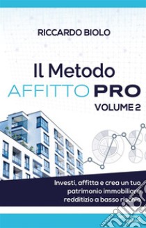 Il Metodo AFFITTO PRO Vol.2Investi, affitta e crea un tuo patrimonio immobiliare redditizio a basso rischio. E-book. Formato EPUB ebook di Riccardo Biolo