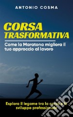 Corsa trasformativaCome la Maratona migliora il tuo approccio al lavoro. E-book. Formato EPUB ebook