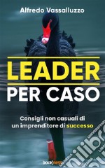 Leader per casoConsigli non casuali di un imprenditore di successo. E-book. Formato EPUB ebook