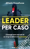 Leader per casoConsigli non casuali di un imprenditore di successo. E-book. Formato EPUB ebook