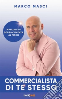 Commercialista di te stessoManuale di sopravvivenza al fisco. E-book. Formato EPUB ebook di Marco Masci