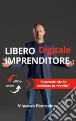 Libero imprenditore digitaleIl metodo che ha cambiato la mia vita. E-book. Formato EPUB ebook