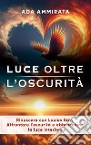 Luce oltre l’oscuritàRinascere con Louise Hay: Affrontare l’oscurità e abbracciare la luce interiore. E-book. Formato EPUB ebook