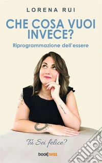Che cosa vuoi invece?Riprogrammazione dell’essere. E-book. Formato EPUB ebook