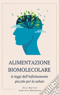 Alimentazione biomolecolareLe leggi dell’infinitamente piccolo per la salute. E-book. Formato EPUB ebook