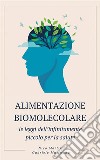 Alimentazione biomolecolareLe leggi dell’infinitamente piccolo per la salute. E-book. Formato EPUB ebook