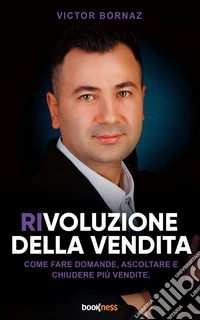 Rivoluzione della VenditaCome fare domande, ascoltare e chiudere più vendite. E-book. Formato EPUB ebook