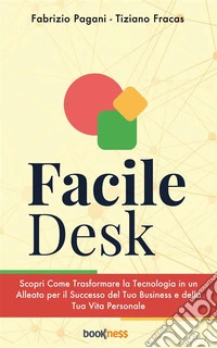 Facile DeskScopri come trasformare la tecnologia in un alleato per il successo del tuo business e della tua vita personale. E-book. Formato EPUB ebook