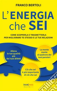 L’ENERGIA che SEICome scoprirla e trasmetterla per migliorare te stesso e le tue relazioni. E-book. Formato EPUB ebook