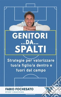 Genitori… da… spaltiStrategie per valorizzare tuo/a figlio/a dentro e fuori dal campo. E-book. Formato EPUB ebook