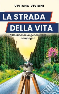 La Strada della VitaRiflessioni di un geometra di campagna. E-book. Formato EPUB ebook