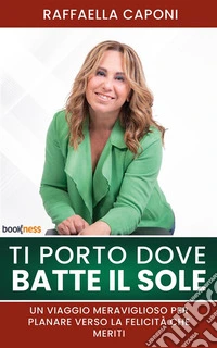 Ti porto dove batte il soleUn viaggio meraviglioso per planare verso la felicità che meriti. E-book. Formato EPUB ebook