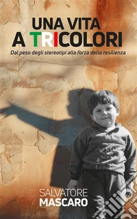 Una vita a tricoloriDal peso degli stereotipi alla forza della resilienza. E-book. Formato EPUB ebook