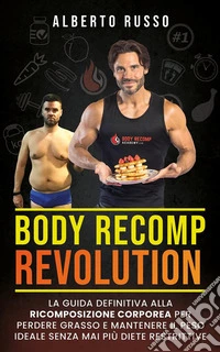 Body Recomp RevolutionLa guida definitiva alla ricomposizione corporea per perdere grasso e mantenere il peso ideale senza mai più diete restrittive. E-book. Formato EPUB ebook