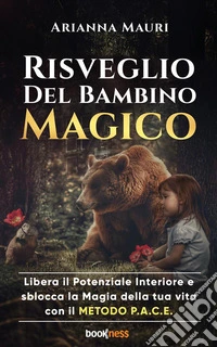 Risveglio del bambino magicoLibera il Potenziale Interiore e sblocca la Magia della tua vita con il METODO P.A.C.E.. E-book. Formato EPUB ebook