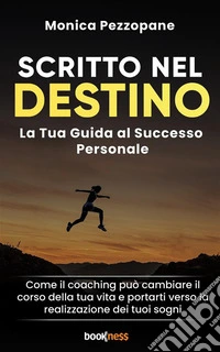 Scritto nel destinoLa Tua Guida al Successo Personale - Come il coaching può cambiare il corso della tua vita e portarti verso la realizzazione dei tuoi sogni. E-book. Formato EPUB ebook