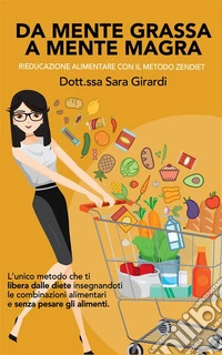 Da mente grassa a mente magraRieducazione alimentare con il metodo Zendiet. E-book. Formato EPUB ebook