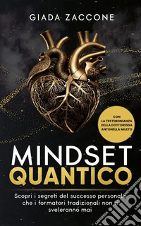 Mindset QuanticoScopri i segreti del successo personale che i formatori tradizionali non ti sveleranno mai. E-book. Formato EPUB ebook