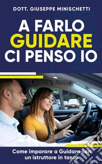 A farlo guidare ci penso ioCome imparare a Guidare con un istruttore in tasca. E-book. Formato EPUB ebook