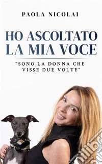 Ho ascoltato la mia voceSono la donna che visse due volte. E-book. Formato EPUB ebook