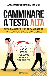 Camminare a testa altaRisveglia corpo e mente camminando in modo coordinato e funzionale. E-book. Formato EPUB ebook