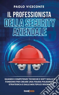 Il professionista della security aziendaleQuando competenze tecniche e soft skills si fondono per creare una figura poliedrica, strategica e dalle molteplici risorse. E-book. Formato EPUB ebook