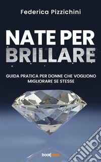 Nate per brillareGuida pratica per donne che vogliono migliorare se stesse. E-book. Formato EPUB ebook