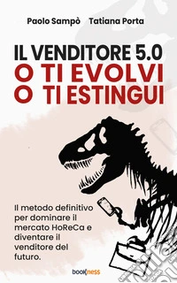 Il Venditore 5.0 - O ti evolvi o ti estinguiIl metodo definitivo per dominare il mercato HoReCa e diventare il venditore del futuro.. E-book. Formato EPUB ebook