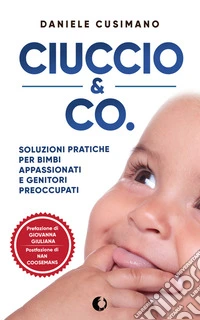 Ciuccio &amp; Co.Soluzioni pratiche per bimbi appassionati e genitori preoccupati. E-book. Formato EPUB ebook