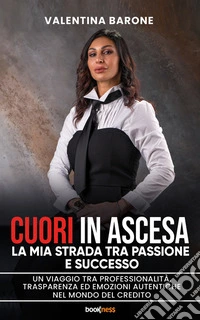 Cuori in AscesaLa Mia Strada tra Passione e Successo. Un viaggio tra professionalità, trasparenza ed emozioni autentiche nel Mondo del Credito. E-book. Formato EPUB ebook